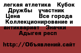 17.1) легкая атлетика : Кубок Дружбы  (участник) › Цена ­ 149 - Все города Коллекционирование и антиквариат » Значки   . Адыгея респ.